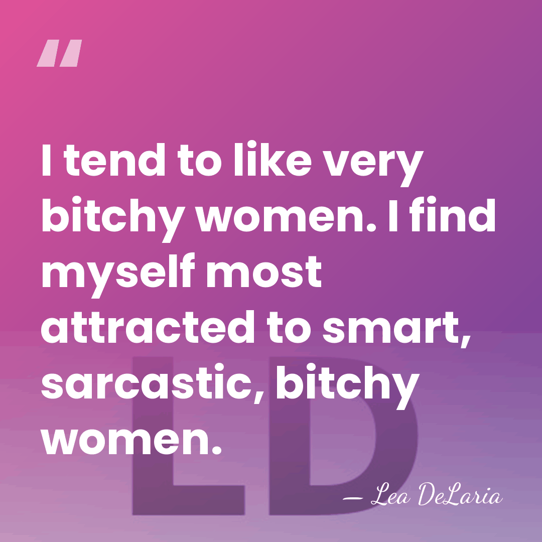 I tend to like very bitchy women. I find myself most attracted&hellip; - Lea DeLaria