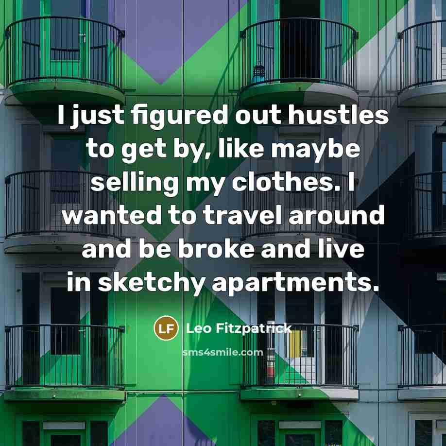 “I just figured out hustles to get by, like maybe…” quote by Leo Fitzpatrick
