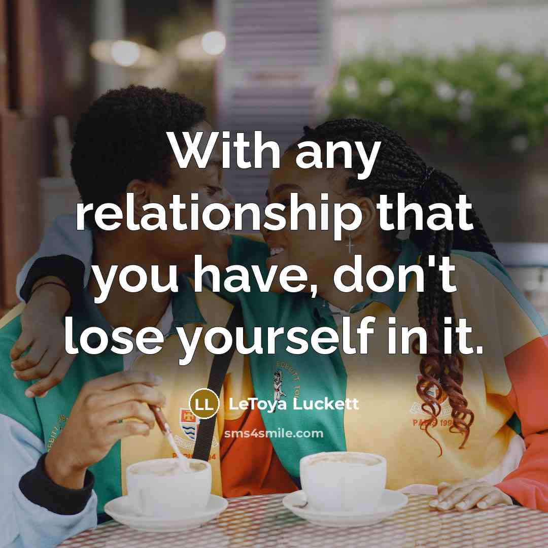 “With any relationship that you have, don't lose yourself in…” quote by LeToya Luckett
