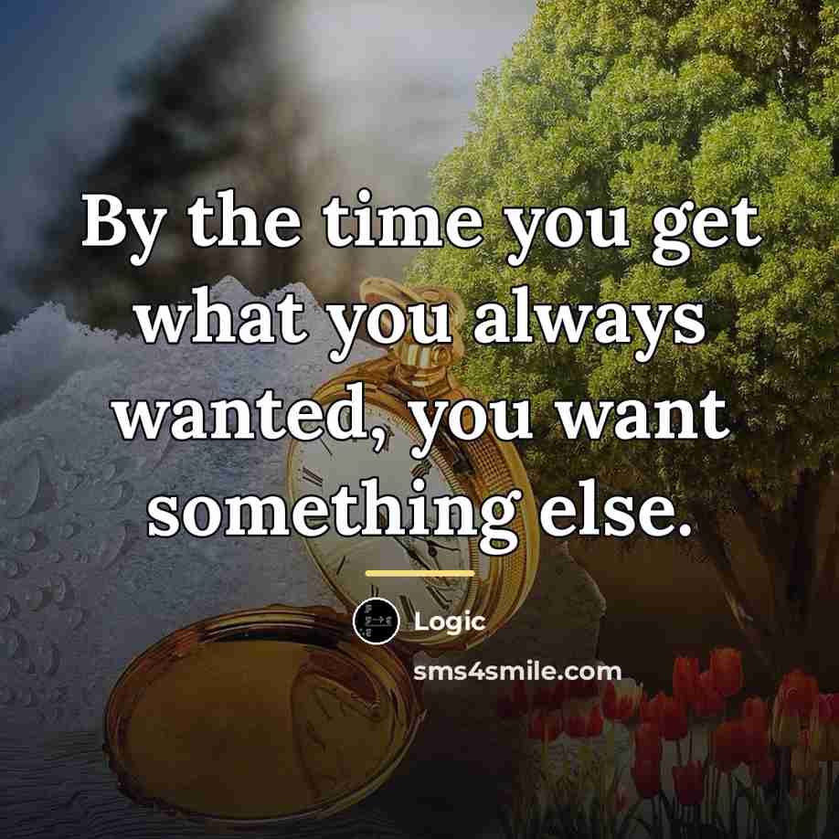 “By the time you get what you always wanted, you…” quote by Logic