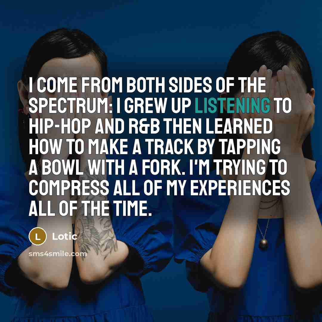 “I come from both sides of the spectrum: I grew…” quote by Lotic