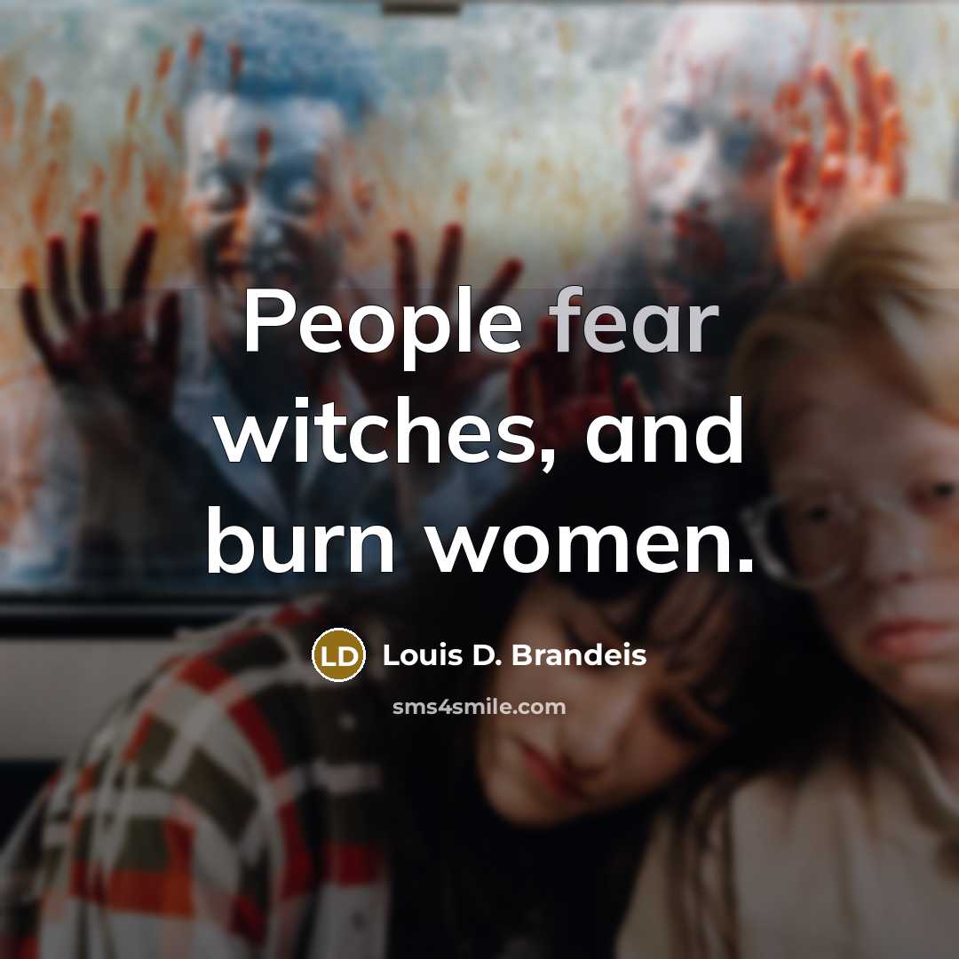“People fear witches, and burn women.…” quote by Louis D. Brandeis