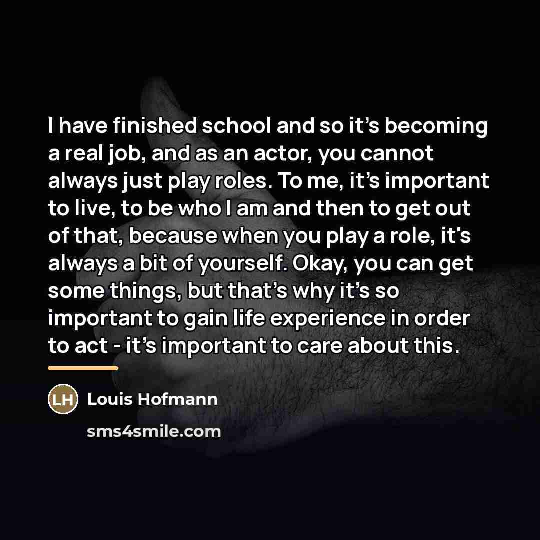 “I have finished school and so it's becoming a real…” quote by Louis Hofmann
