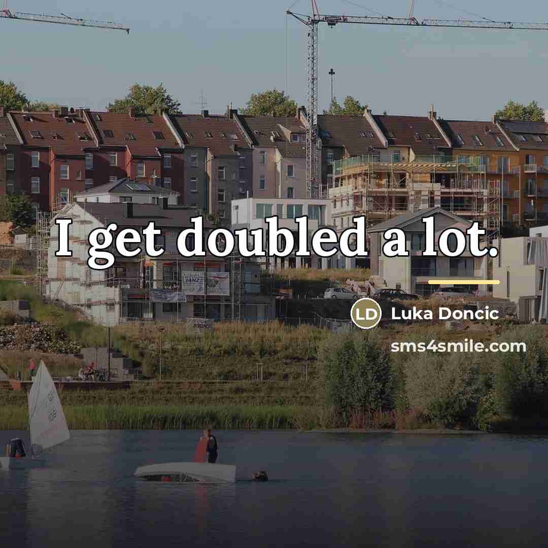 “I get doubled a lot.…” quote by Luka Doncic