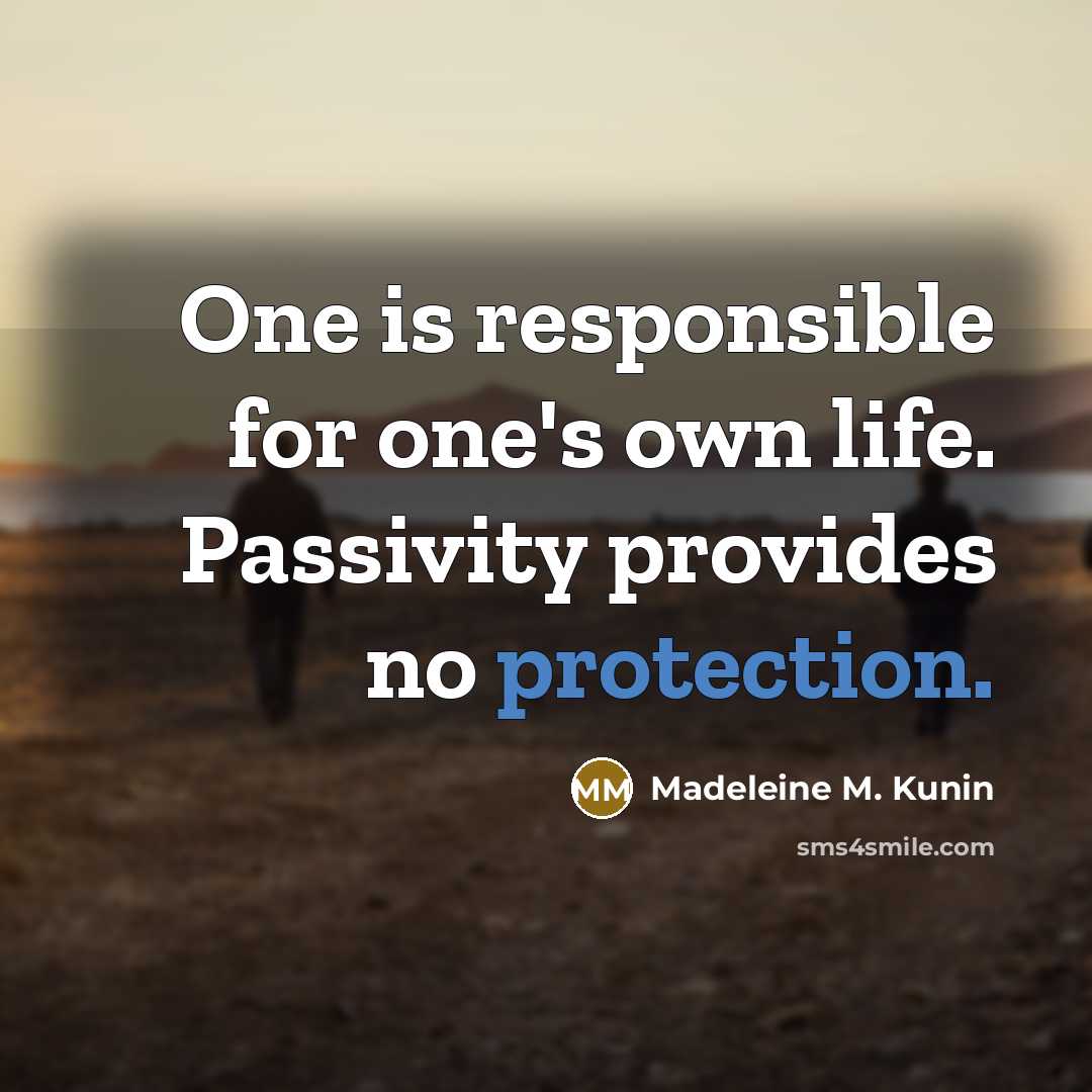 “One is responsible for one's own life. Passivity provides no…” quote by Madeleine M. Kunin