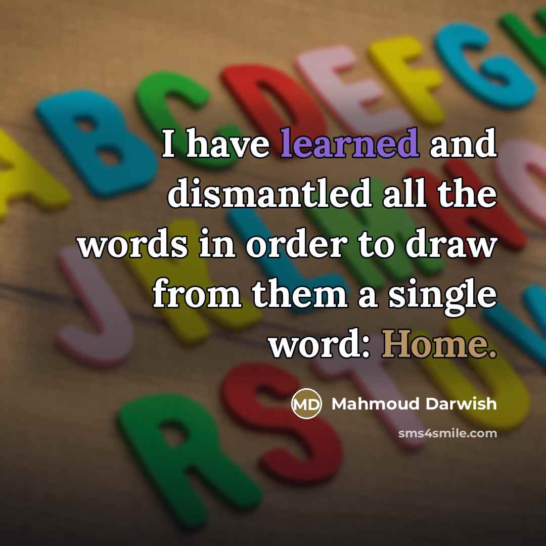 “I have learned and dismantled all the words in order…” quote by Mahmoud Darwish