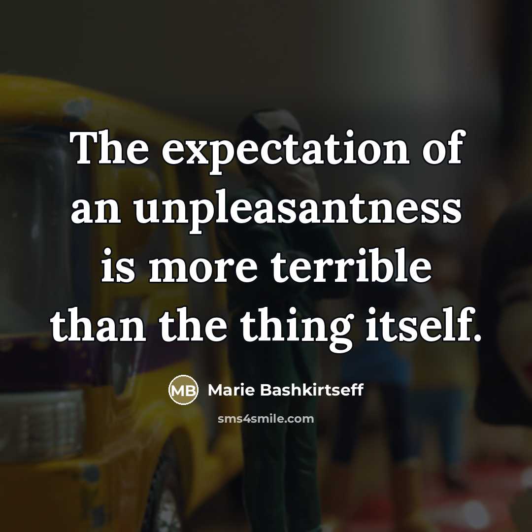 “The expectation of an unpleasantness is more terrible than the…” quote by Marie Bashkirtseff
