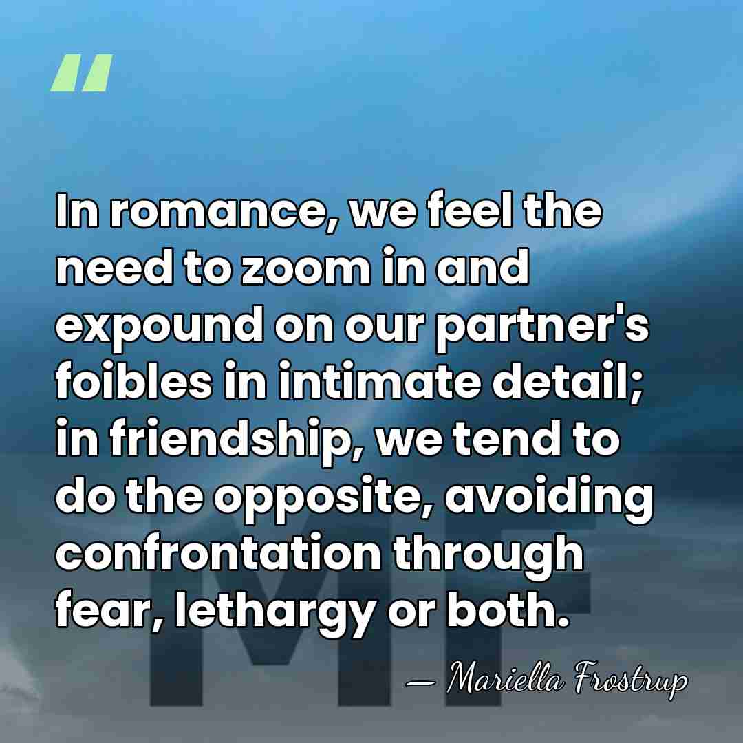 In romance, we feel the need to zoom in and expound on&hellip; - Mariella Frostrup