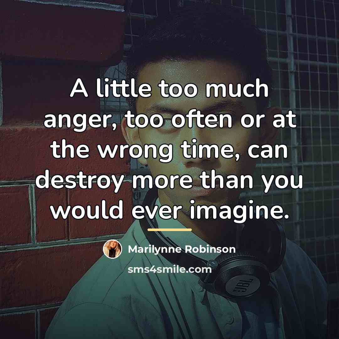 “A little too much anger, too often or at the…” quote by Marilynne Robinson