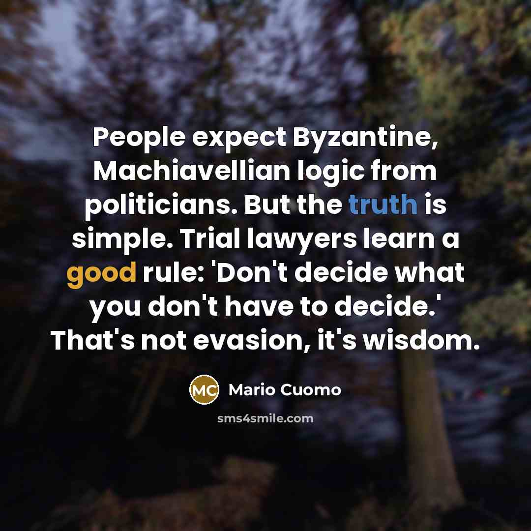 “People expect Byzantine, Machiavellian logic from politicians. But the truth…” quote by Mario Cuomo
