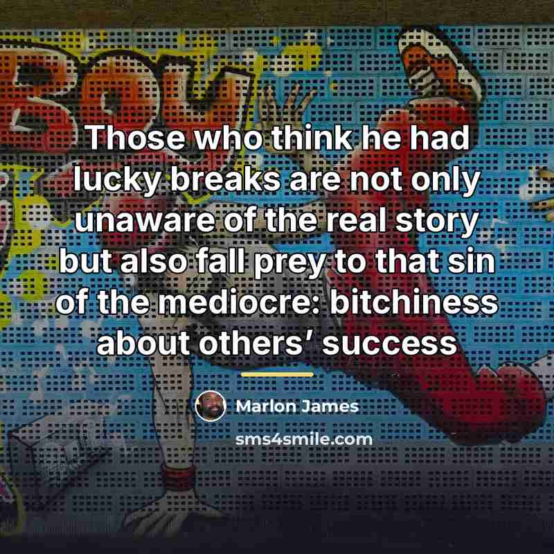 “Those who think he had lucky breaks are not only…” quote by Marlon James