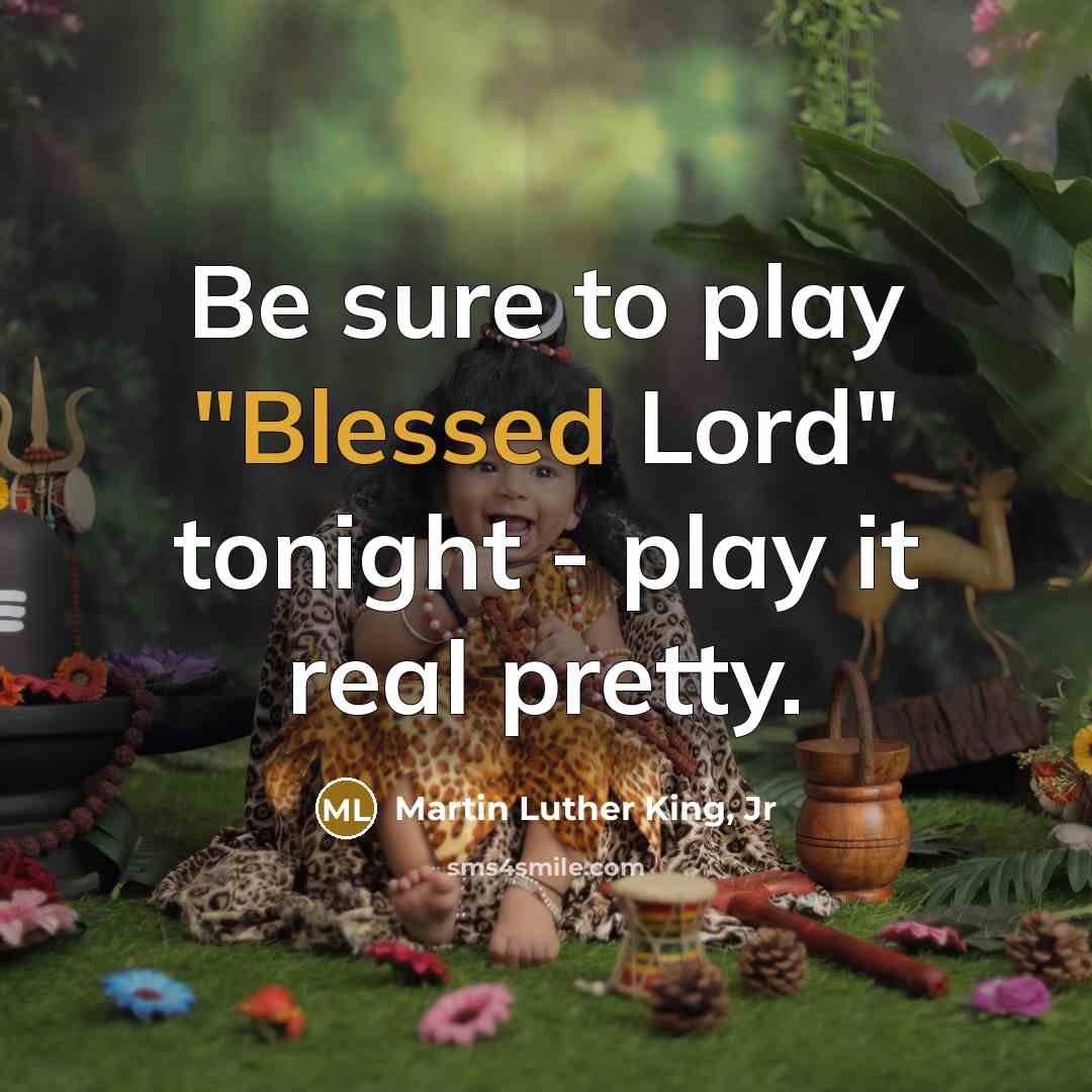 “Be sure to play "Blessed Lord" tonight - play it…” quote by Martin Luther King, Jr