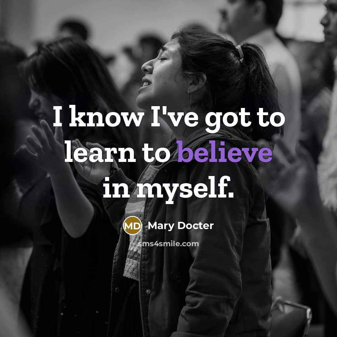 “I know I've got to learn to believe in myself.…” quote by Mary Docter