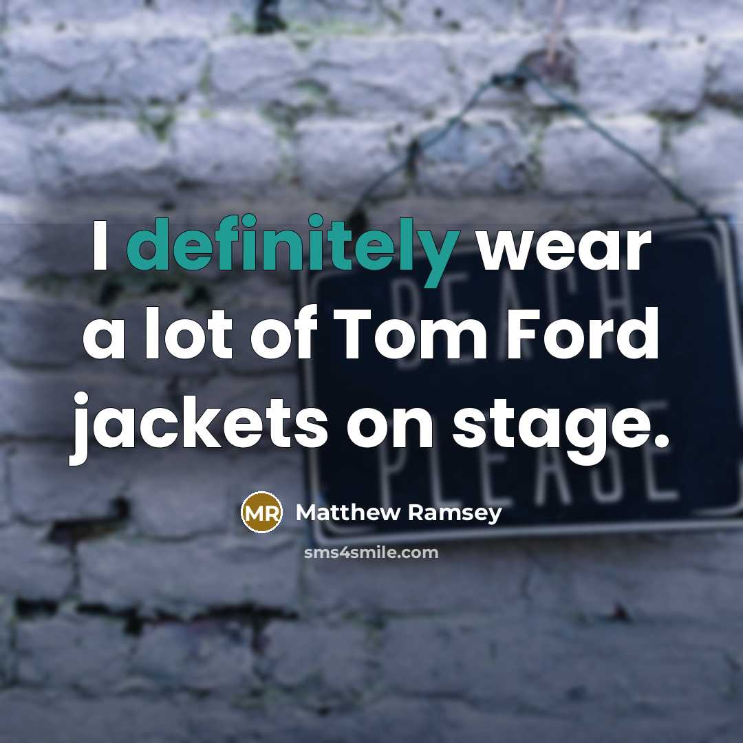 “I definitely wear a lot of Tom Ford jackets on…” quote by Matthew Ramsey