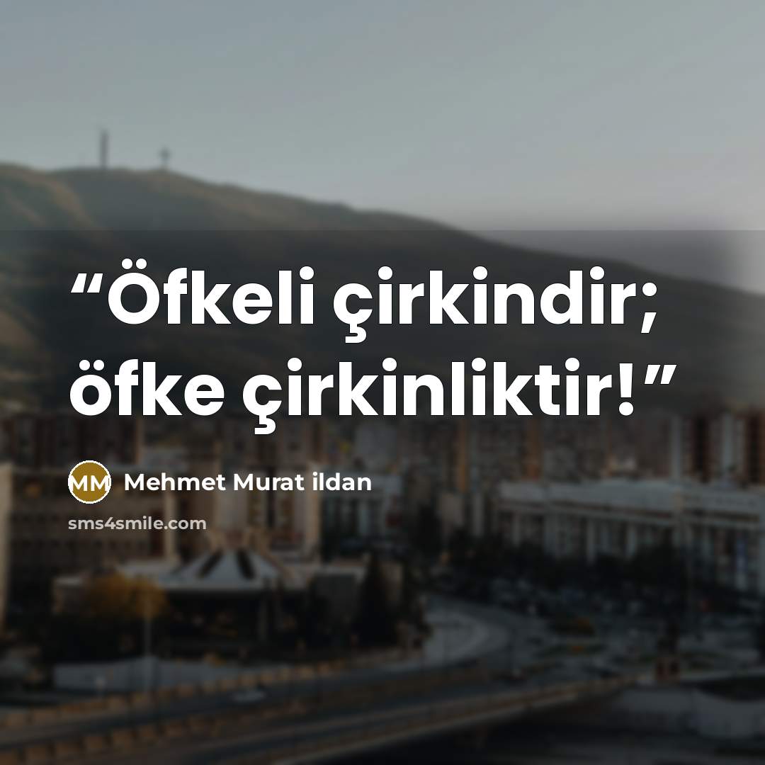 “Öfkeli çirkindir; öfke çirkinliktir!” quote by Mehmet Murat ildan