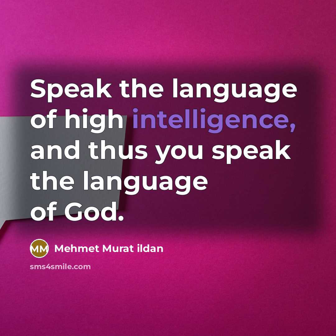 “Speak the language of high intelligence, and thus you speak…” quote by Mehmet Murat Ildan
