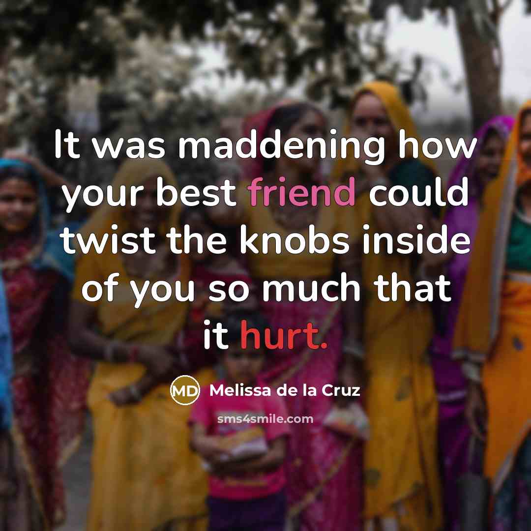 “It was maddening how your best friend could twist the…” quote by Melissa de la Cruz