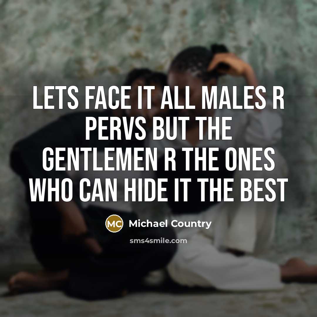 “Lets face it all males r pervs but the gentlemen…” quote by Michael Country