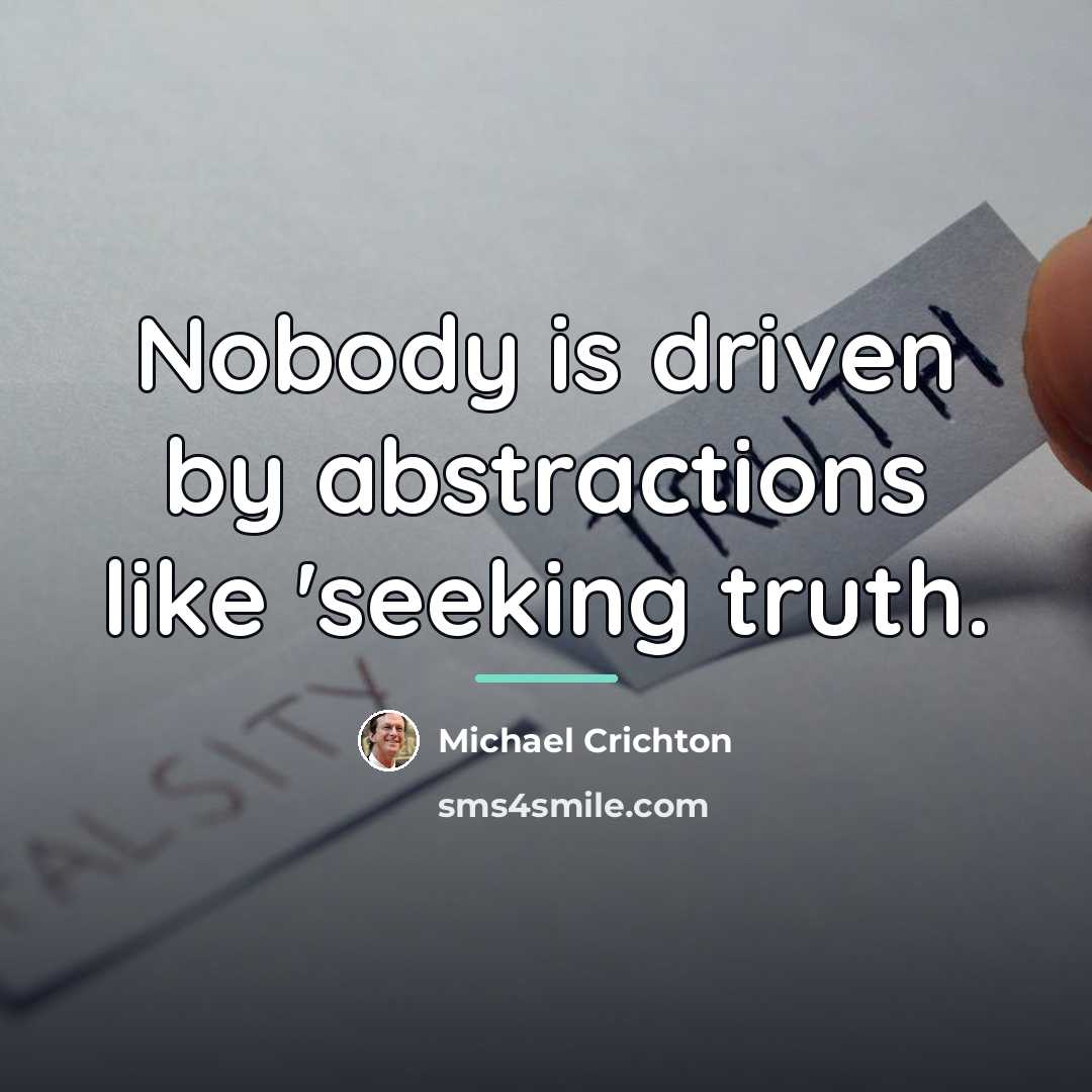 “Nobody is driven by abstractions like 'seeking truth.…” quote by Michael Crichton