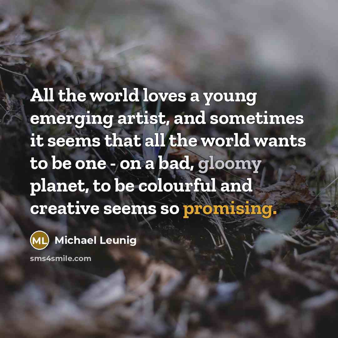 “All the world loves a young emerging artist, and sometimes…” quote by Michael Leunig