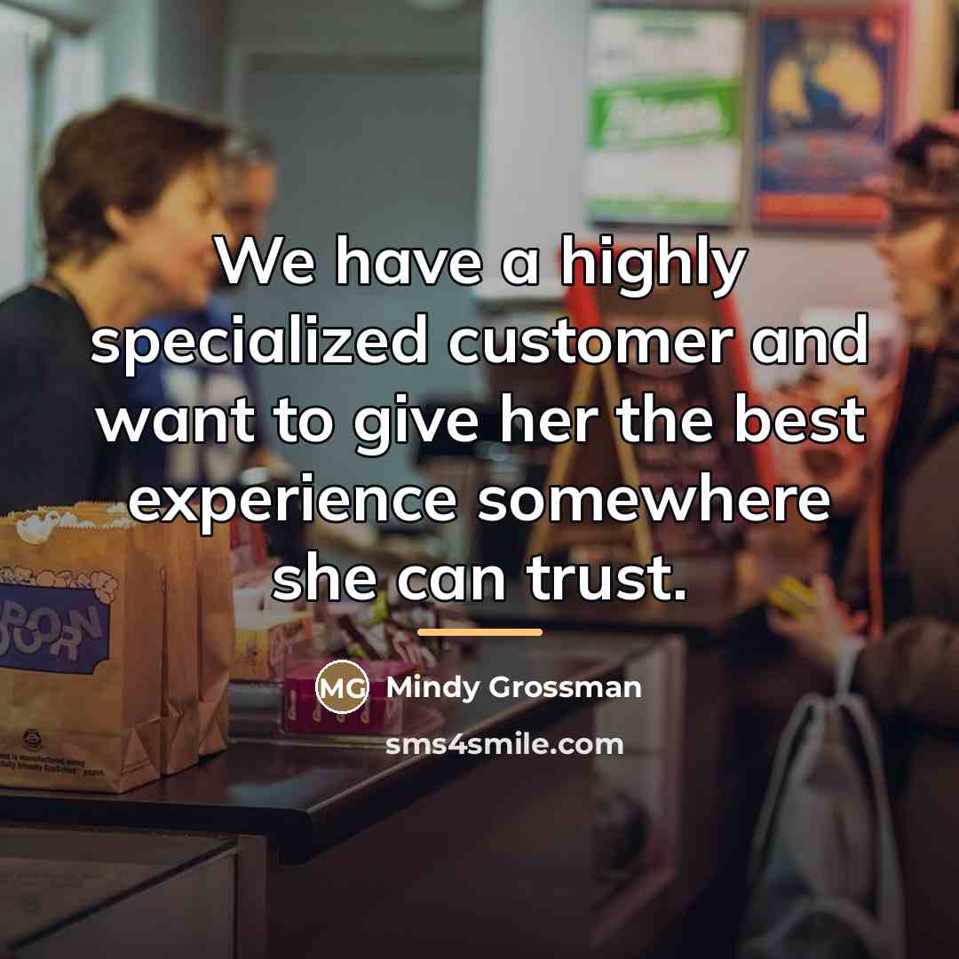 “We have a highly specialized customer and want to give…” quote by Mindy Grossman