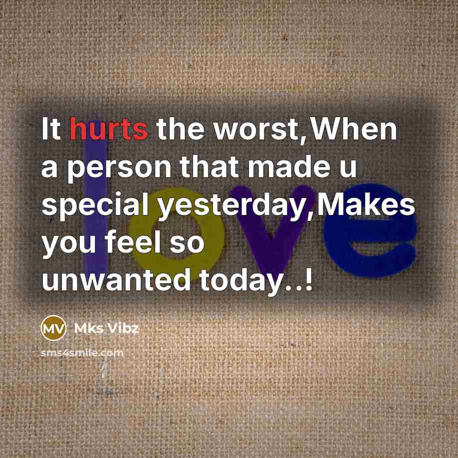 “It hurts the worst,When a person that made u special yesterday,Makes you feel so unwanted today..!” quote by Mks Vibz