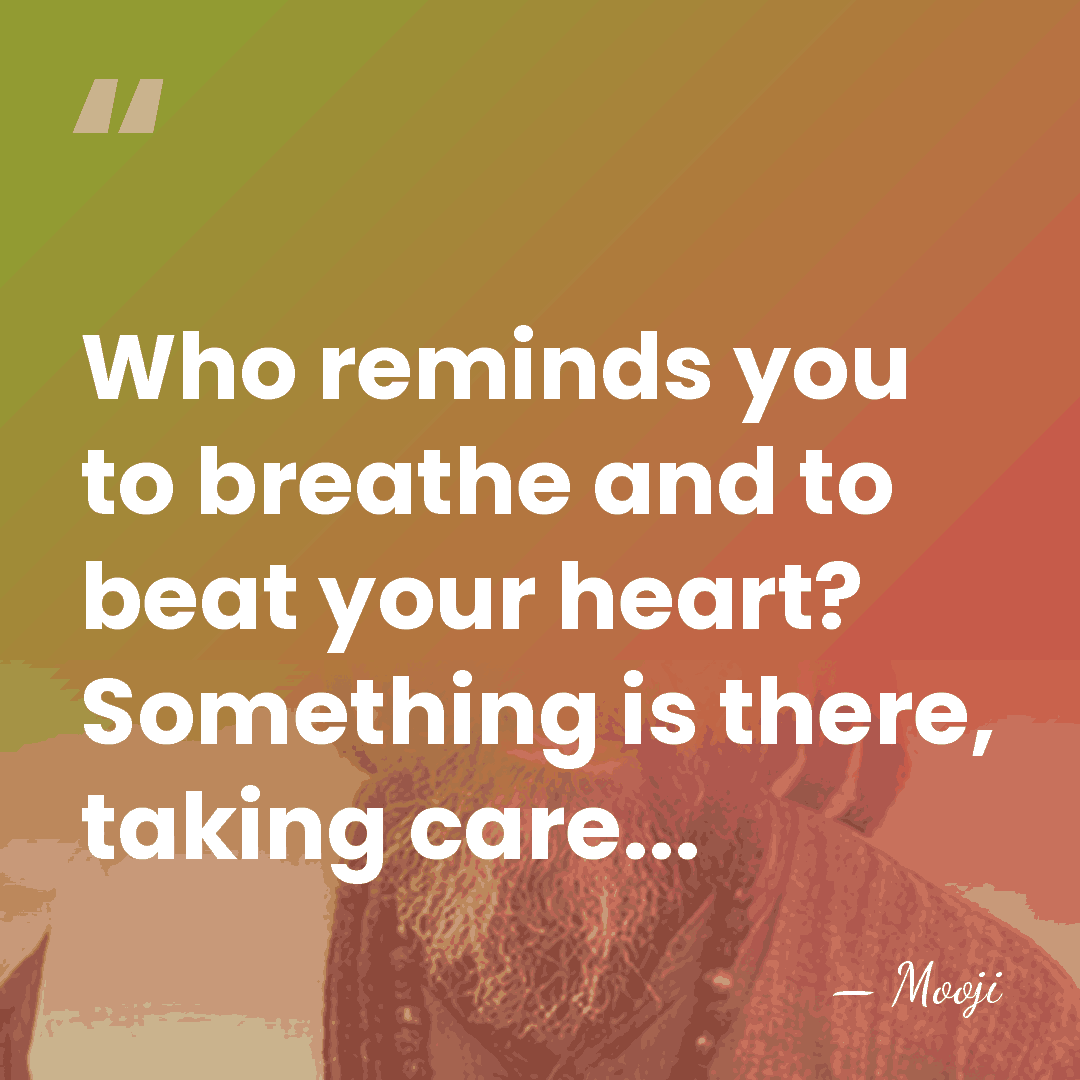 Who reminds you to breathe and to beat your heart? Something is&hellip; - Mooji