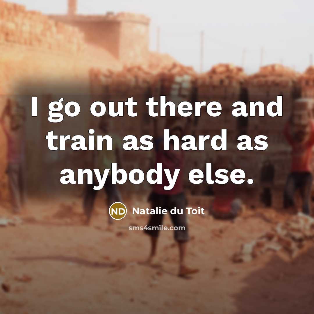 “I go out there and train as hard as anybody…” quote by Natalie du Toit