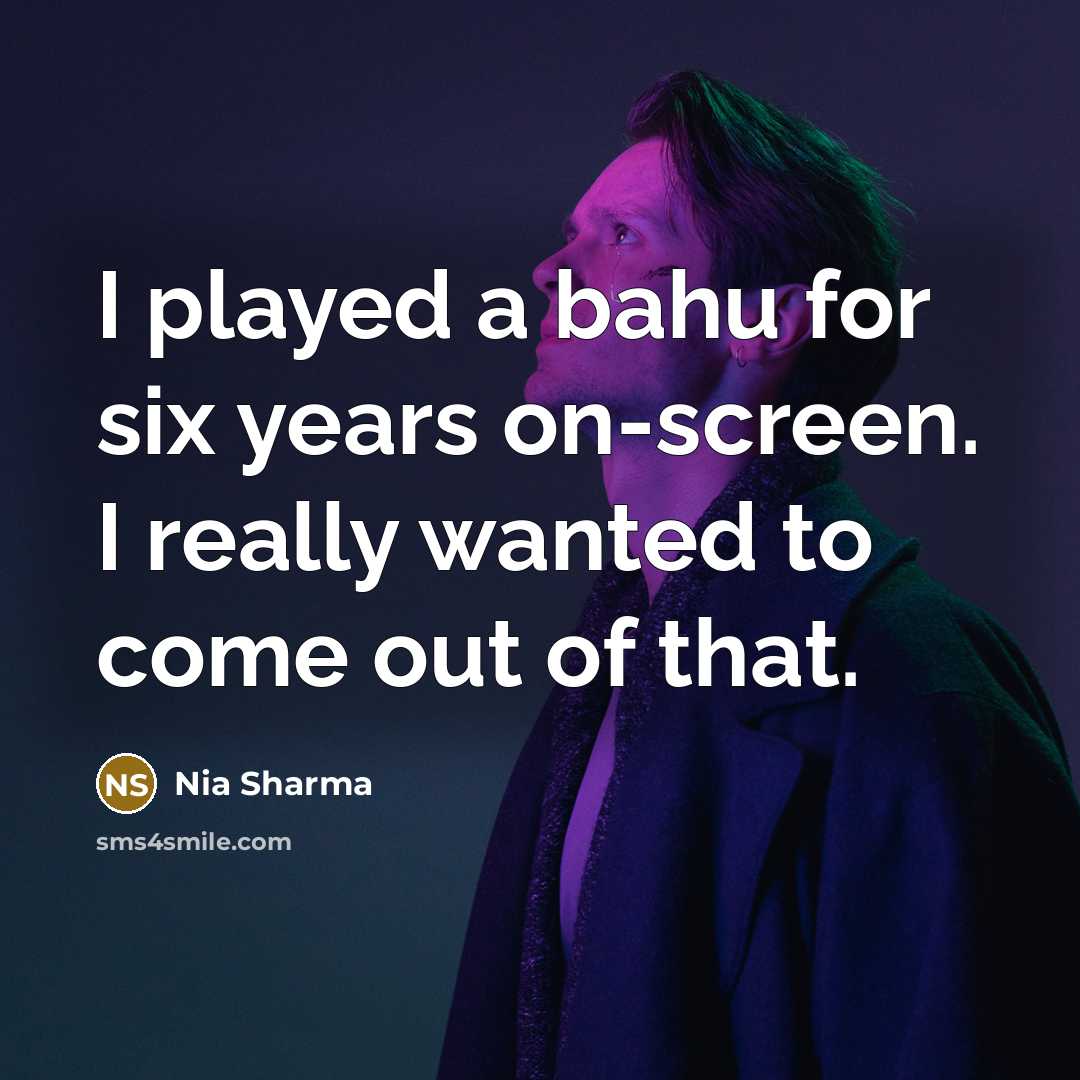 “I played a bahu for six years on-screen. I really wanted to come out of that.” quote by Nia Sharma