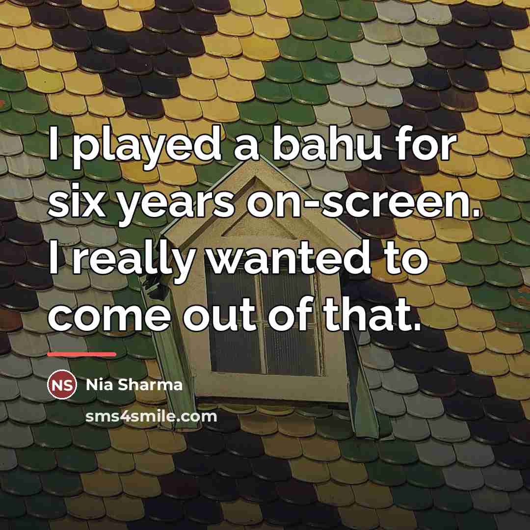 “I played a bahu for six years on-screen. I really…” quote by Nia Sharma