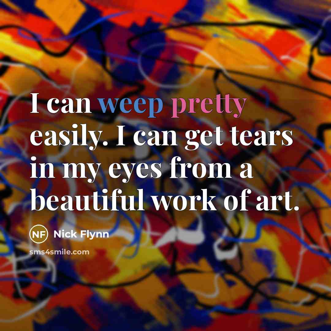 “I can weep pretty easily. I can get tears in…” quote by Nick Flynn