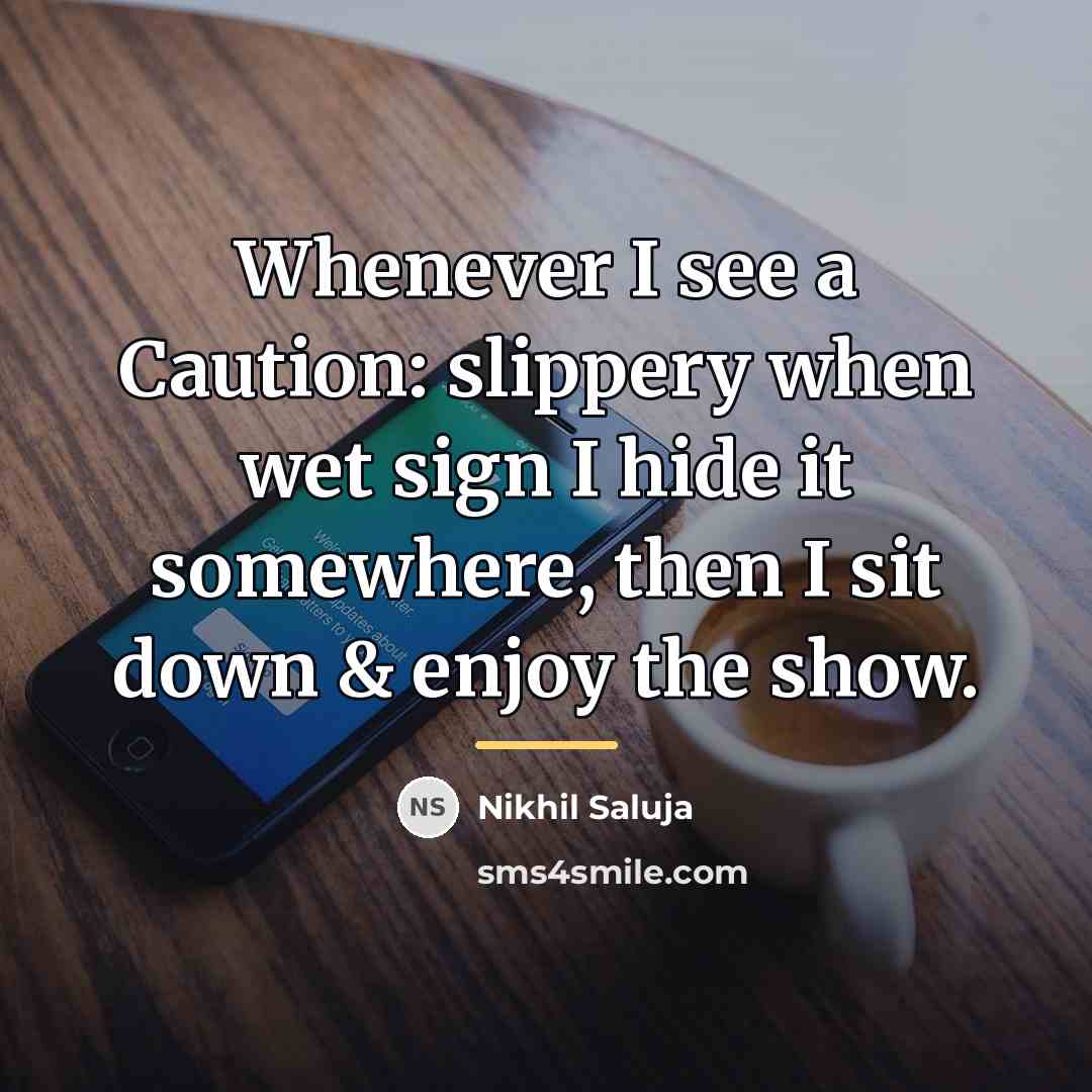 “Whenever I see a Caution: slippery when wet sign I…” quote by Nikhil Saluja