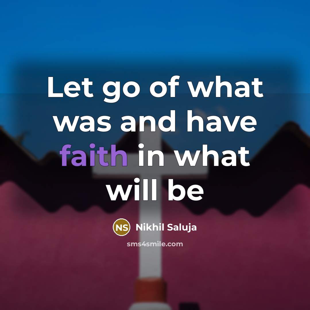 “Let go of what was and have faith in what…” quote by Nikhil Saluja