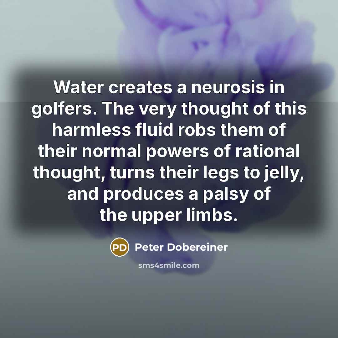 “Water creates a neurosis in golfers. The very thought of…” quote by Peter Dobereiner