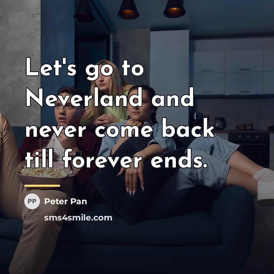 “Let's go to Neverland and never come back till forever…” quote by Peter Pan