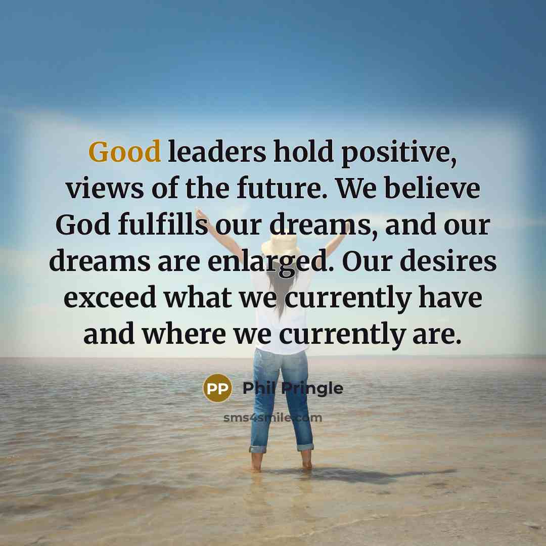 “Good leaders hold positive, views of the future. We believe…” quote by Phil Pringle