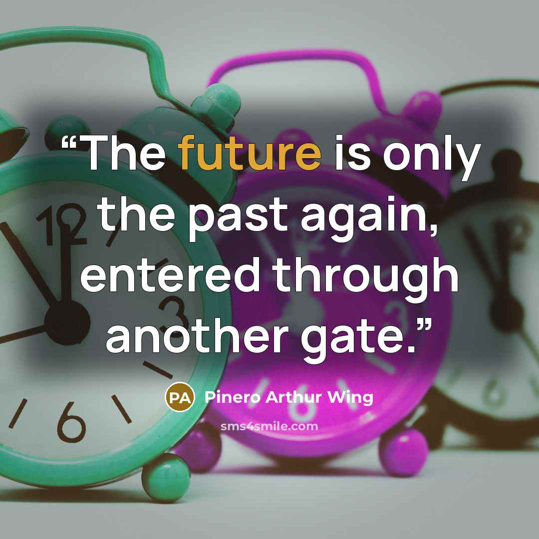 “The future is only the past again, entered through another gate.” quote by Pinero Arthur Wing