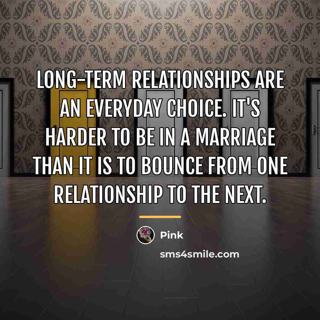 “Long-term relationships are an everyday choice. It's harder to be…” quote by Pink