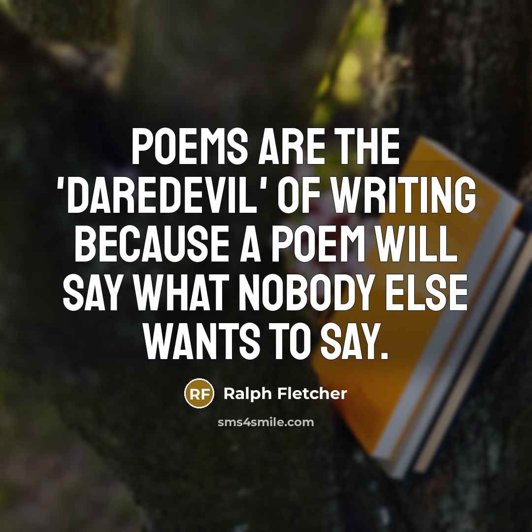 “Poems are the 'daredevil' of writing because a poem will…” quote by Ralph Fletcher