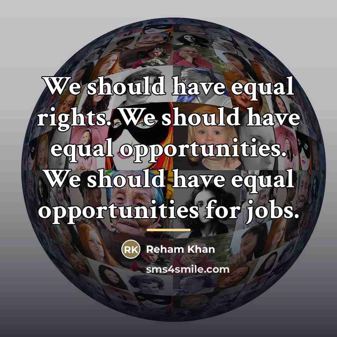 “We should have equal rights. We should have equal opportunities.…” quote by Reham Khan