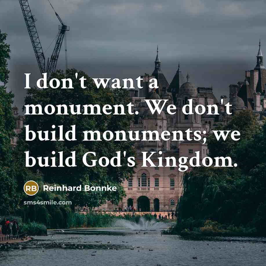 “I don't want a monument. We don't build monuments; we…” quote by Reinhard Bonnke
