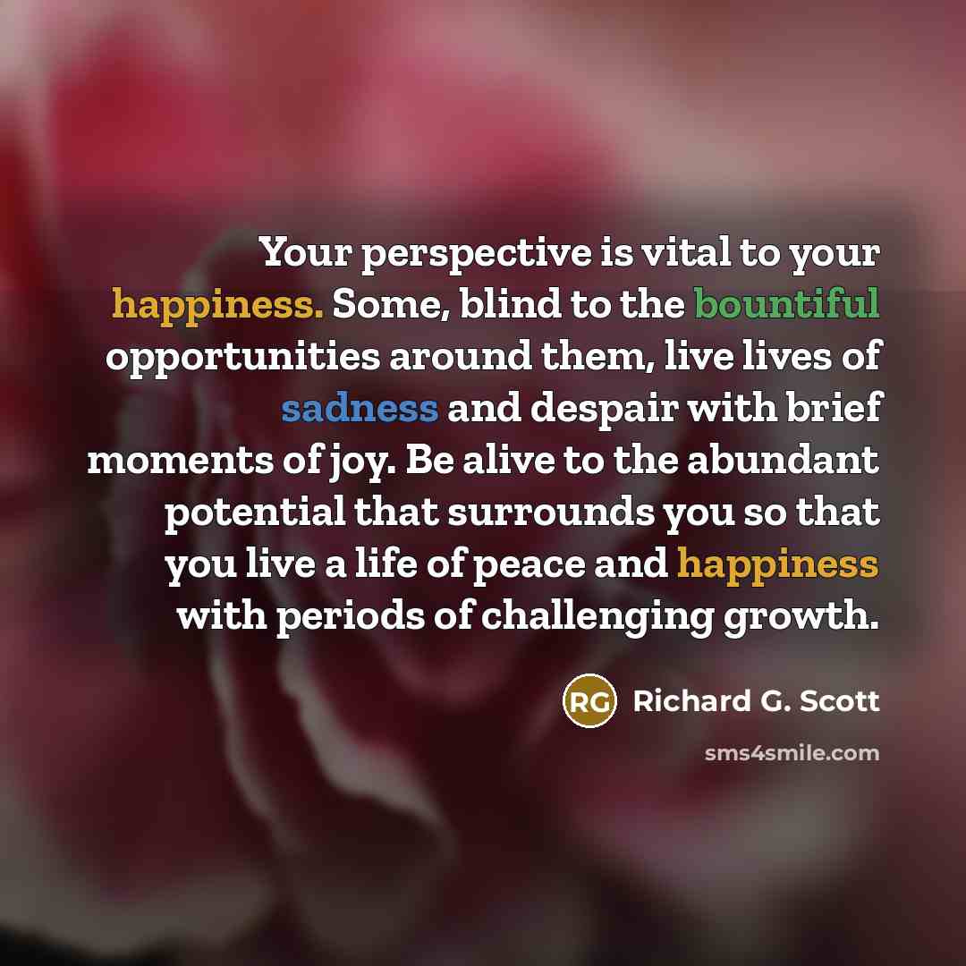 “Your perspective is vital to your happiness. Some, blind to…” quote by Richard G. Scott