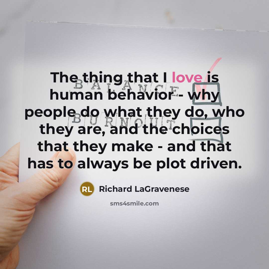 “The thing that I love is human behavior - why…” quote by Richard LaGravenese