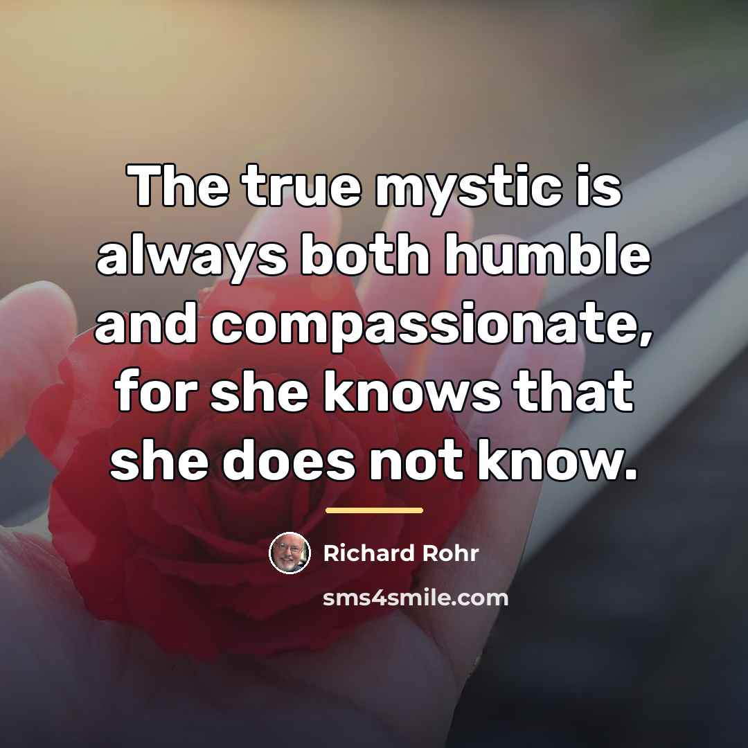 “The true mystic is always both humble and compassionate, for…” quote by Richard Rohr