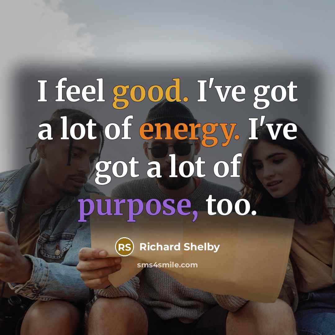 “I feel good. I've got a lot of energy. I've…” quote by Richard Shelby