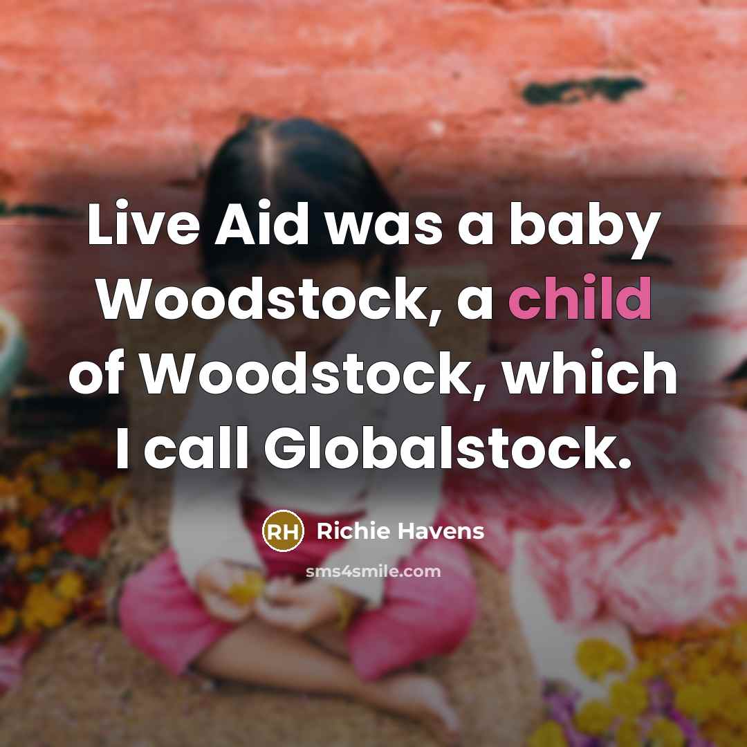 “Live Aid was a baby Woodstock, a child of Woodstock,…” quote by Richie Havens