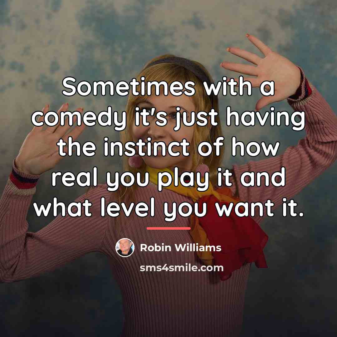 “Sometimes with a comedy it's just having the instinct of…” quote by Robin Williams