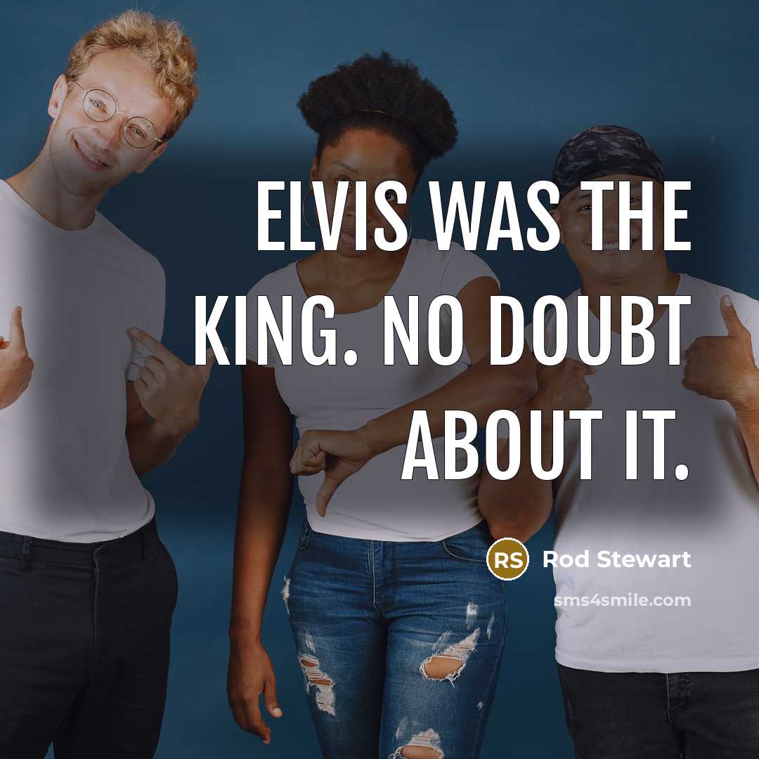 “Elvis was the king. No doubt about it.…” quote by Rod Stewart