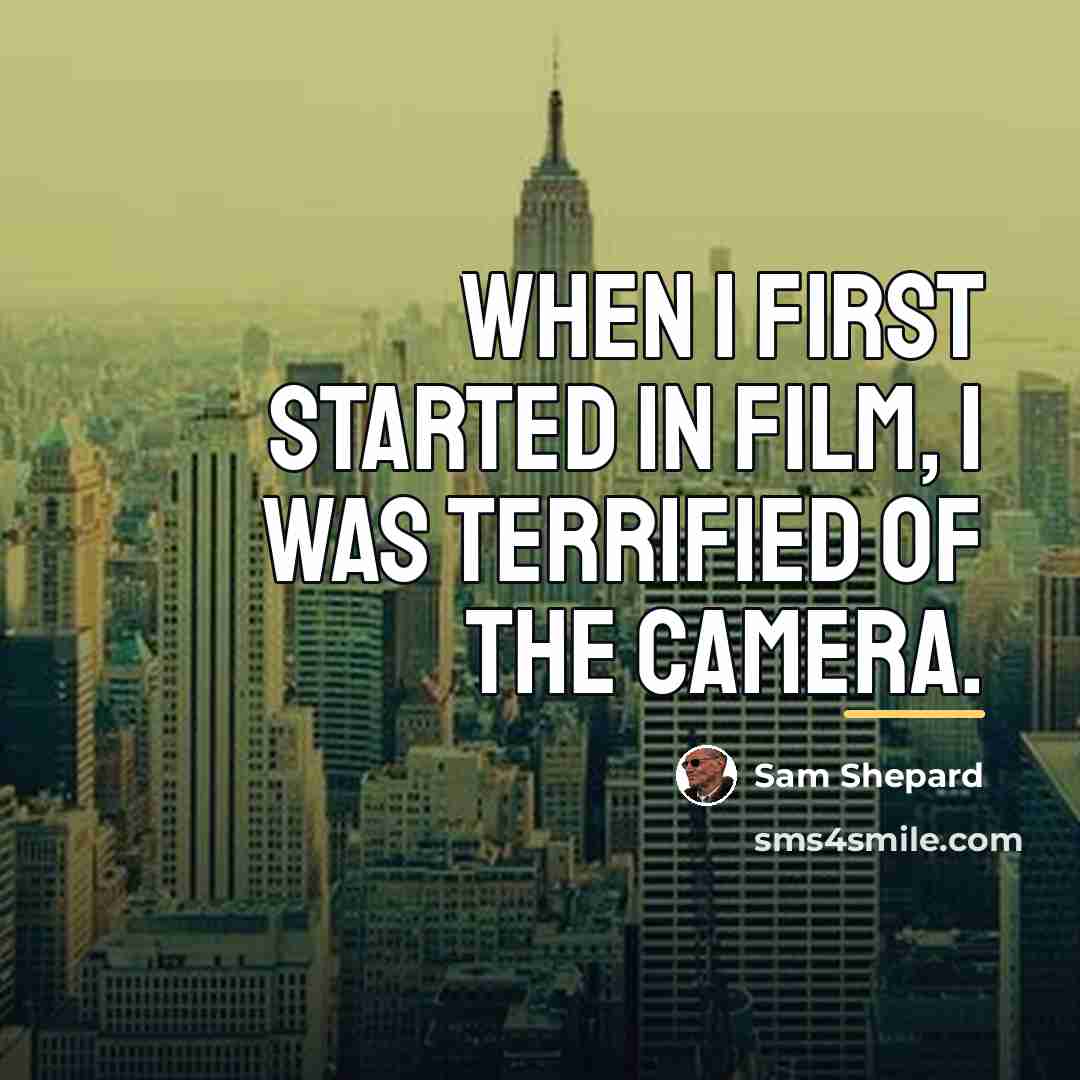 “When I first started in film, I was terrified of…” quote by Sam Shepard