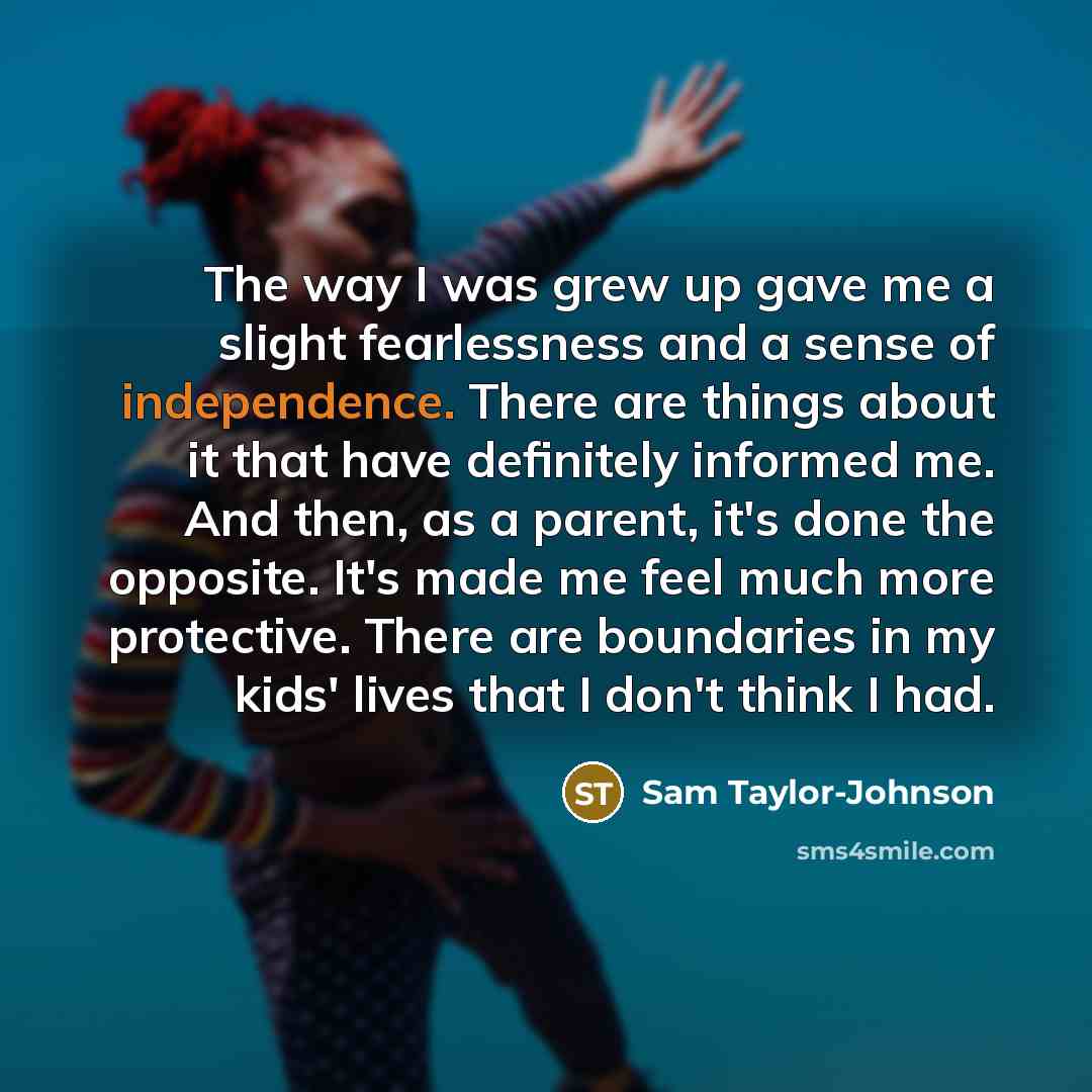 “The way I was grew up gave me a slight…” quote by Sam Taylor-Johnson